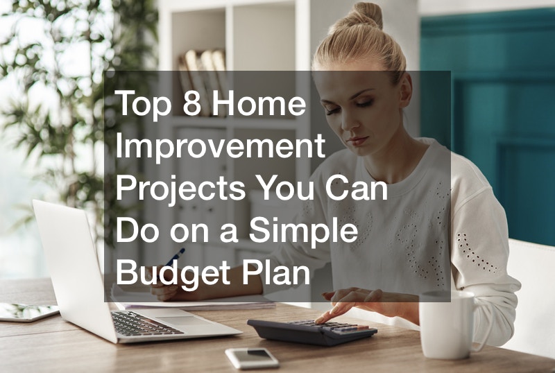 Top 8 Home Improvement Projects You Can Do on a Simple Budget Plan