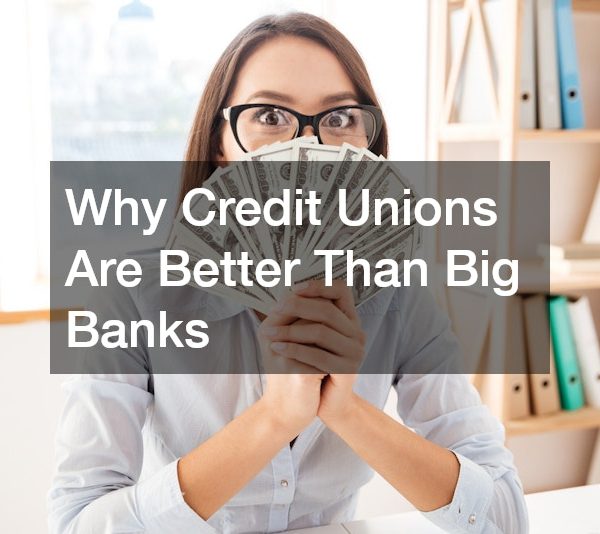 Why Credit Unions Are Better Than Big Banks