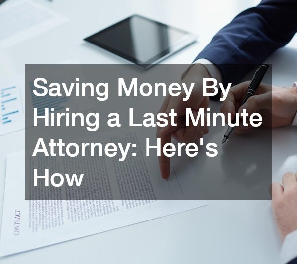 Saving Money by Hiring a Last Minute Attorney: Heres How