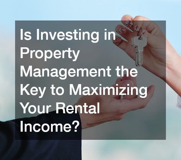 Is Investing in Property Management the Key to Maximizing Your Rental Income?