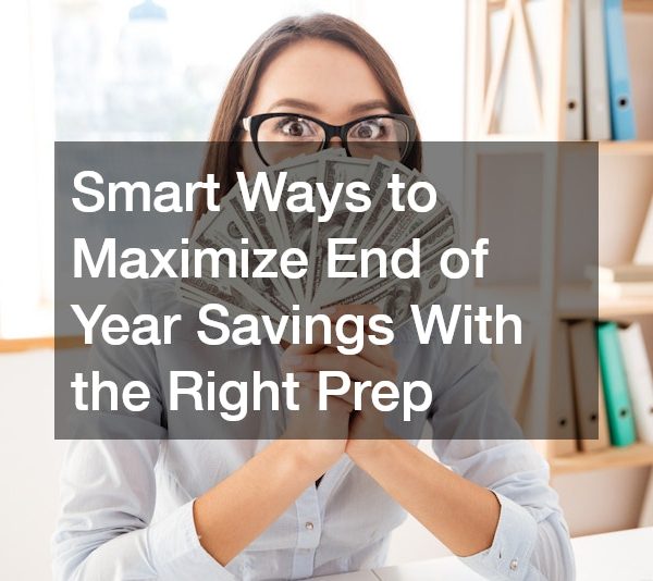 Smart Ways to Maximize End of Year Savings With the Right Prep
