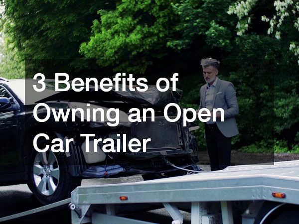 3 Benefits of Owning an Open Car Trailer