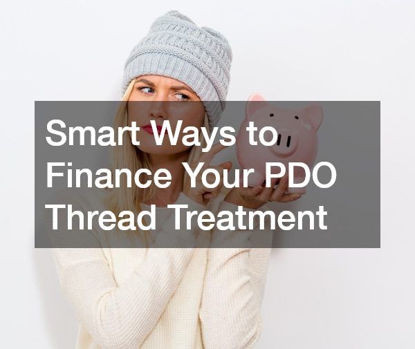 Smart Ways to Finance Your PDO Thread Treatment