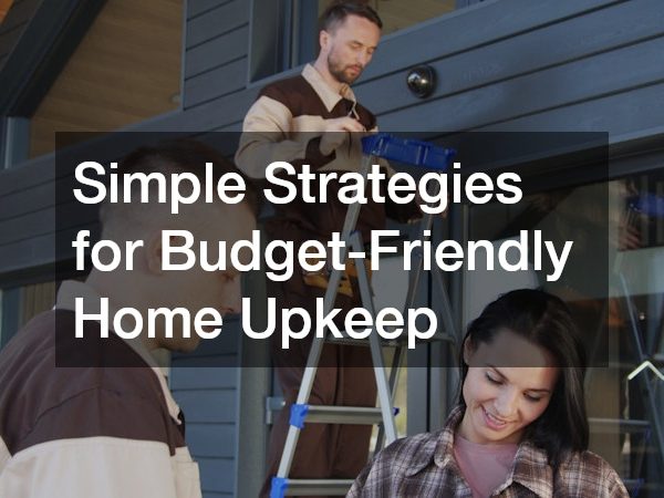 Simple Strategies for Budget-Friendly Home Upkeep